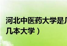 河北中医药大学是几类本（河北中医药大学是几本大学）
