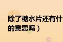 除了糖水片还有什么（什么叫糖水片 是不好的意思吗）