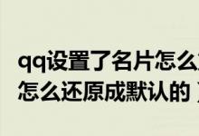 qq设置了名片怎么重新用封面（QQ名片封面怎么还原成默认的）