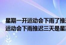 星期一开运动会下雨了推迟三天星期几开运动会（星期一开运动会下雨推迟三天是星期几）