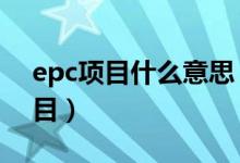 epc项目什么意思（3点教会你什么是epc项目）