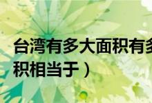 台湾有多大面积有多少个城市（台湾有多大面积相当于）
