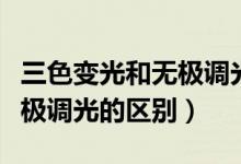 三色变光和无极调光有啥区别（三色变光和无极调光的区别）