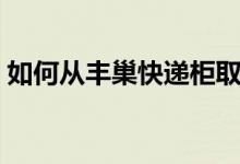 如何从丰巢快递柜取件（如何从丰巢中取件）