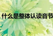 什么是整体认读音节（什么是整体认读音节）