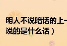明人不说暗话的上一句是什么（明人不说暗话说的是什么话）