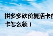 拼多多砍价复活卡在哪里找（拼多多砍价复活卡怎么领）