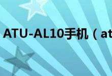 ATU-AL10手机（atu al10是什么型号手机）