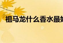 祖马龙什么香水最好闻（祖马龙什么牌子）