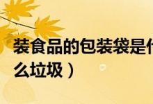 装食品的包装袋是什么垃圾（各种包装袋是什么垃圾）