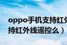 oppo手机支持红外线的型号（oppo手机支持红外线遥控么）