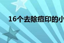 16个去除痘印的小妙招（去除痘印妙招）