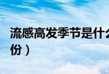 流感高发季节是什么季（流感高发季节是几月份）