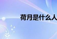 荷月是什么人物（荷月是几月）