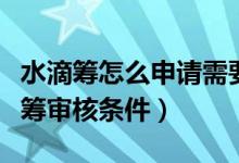 水滴筹怎么申请需要什么资料（如何申请水滴筹审核条件）