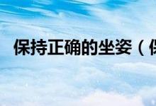 保持正确的坐姿（保持正确的坐姿是什么）