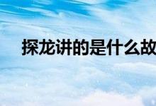 探龙讲的是什么故事（探龙讲的是什么）