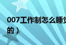 007工作制怎么睡觉的（007工作制如何睡觉的）