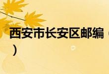 西安市长安区邮编（长安区的邮政编码是什么）