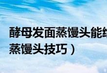 酵母发面蒸馒头能给一岁宝宝吃吗（酵母发面蒸馒头技巧）