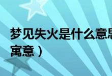 梦见失火是什么意思（梦见失火是什么意思和寓意）