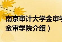 南京审计大学金审学院怎么样（南京审计大学金审学院介绍）