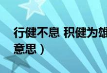 行健不息 积健为雄（行健不息积健为雄什么意思）