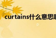 curtains什么意思啊（curtains什么意思）