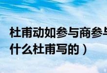 杜甫动如参与商参与商指的是（参与商是指的什么杜甫写的）