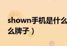 shown手机是什么牌子的（shown手机是什么牌子）