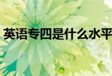 英语专四是什么水平（英语专业四级有多难）
