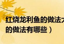 红烧龙利鱼的做法大全家常窍门（红烧龙利鱼的做法有哪些）