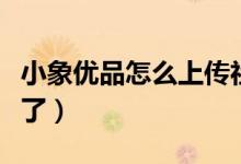 小象优品怎么上传社保（小象优品怎么上征信了）