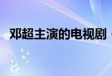 邓超主演的电视剧（这些剧集你都看过吗）