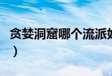 贪婪洞窟哪个流派好玩（贪婪洞窟哪个流派好）