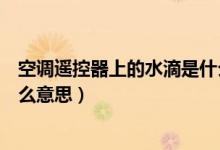 空调遥控器上的水滴是什么意思（空调遥控器上的水滴是什么意思）