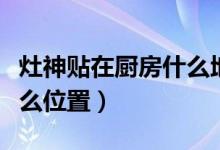 灶神贴在厨房什么地方最好（灶神贴在厨房什么位置）