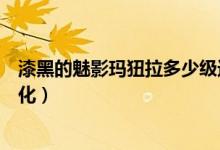 漆黑的魅影玛狃拉多少级进化（漆黑的魅影由基拉多少级进化）