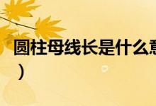 圆柱母线长是什么意思（圆柱母线长是指什么）