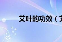 艾叶的功效（艾叶对人体的好处）