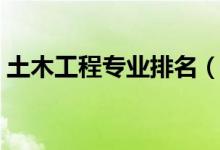 土木工程专业排名（土木工程专业大学排名）