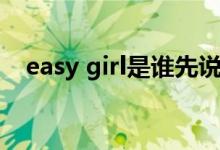 easy girl是谁先说的（easy girl什么梗）
