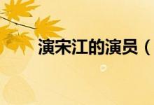 演宋江的演员（演宋江的演员是谁）