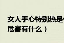 女人手心特别热是什么原因?（女人手心热的危害有什么）