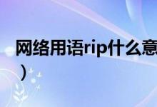 网络用语rip什么意思（网络用语rip什么意思）