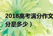 2018高考满分作文范文文言文（2018高考满分是多少）