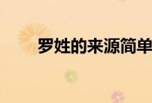 罗姓的来源简单概括（罗姓的来源）