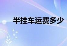 半挂车运费多少（半挂车运费怎么算）
