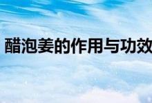 醋泡姜的作用与功效（吃醋泡姜有什么好处）