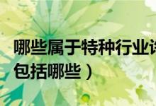 哪些属于特种行业许可证（特种行业许可经营包括哪些）